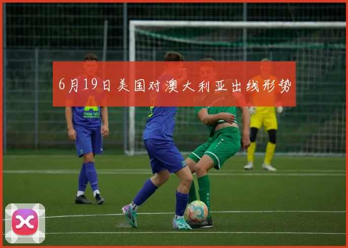 6月19日美国对澳大利亚出线形势