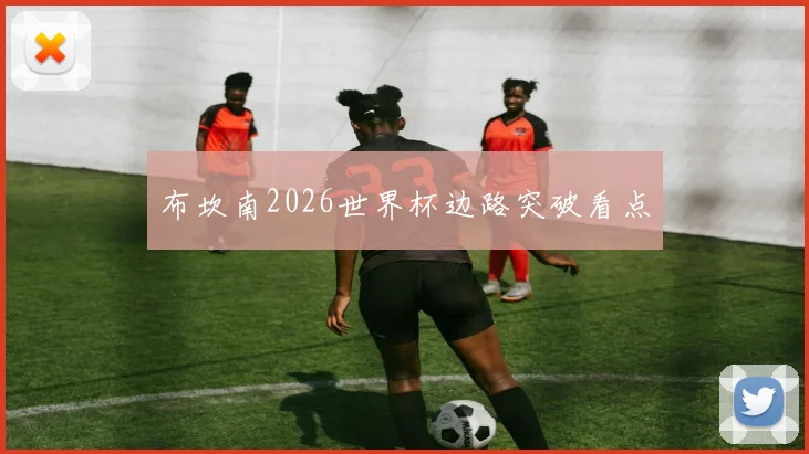 布坎南2026世界杯边路突破看点