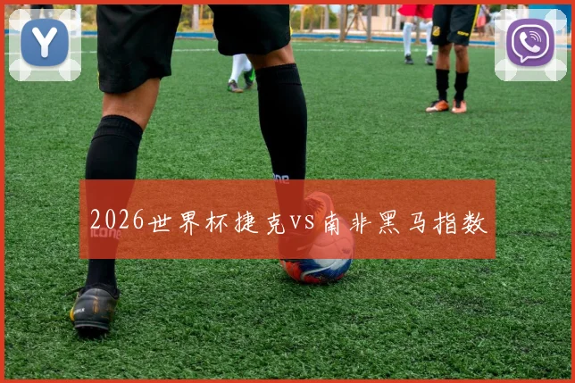 2026世界杯捷克vs南非黑马指数
