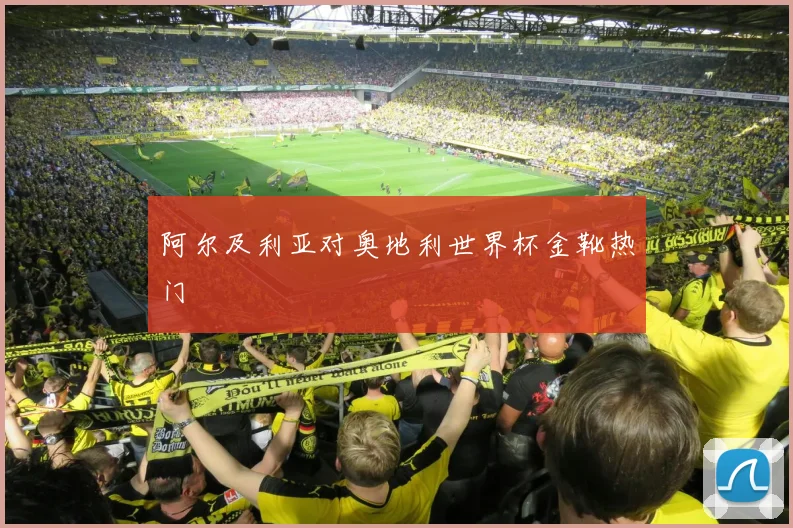 阿尔及利亚对奥地利世界杯金靴热门