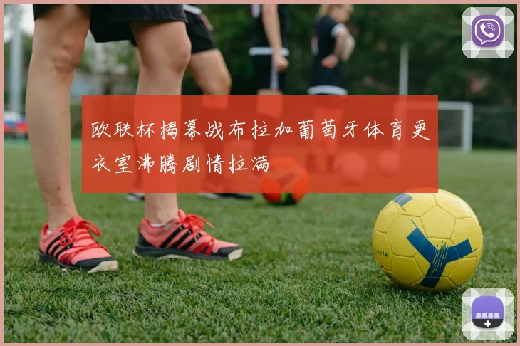 欧联杯揭幕战布拉加葡萄牙体育更衣室沸腾剧情拉满