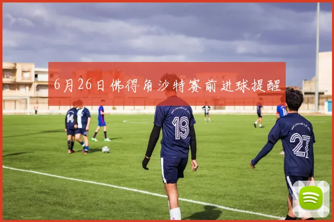 6月26日佛得角沙特赛前进球提醒