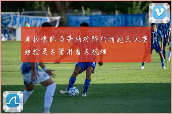 库拉索队马蒂纳对阵科特迪瓦大赛经验是否管用看点梳理