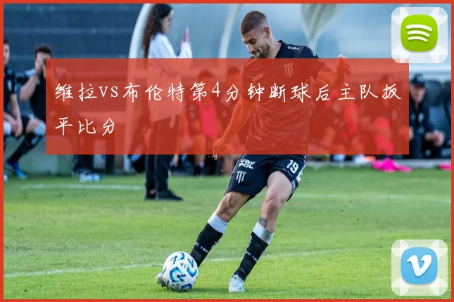 维拉vs布伦特第4分钟断球后主队扳平比分
